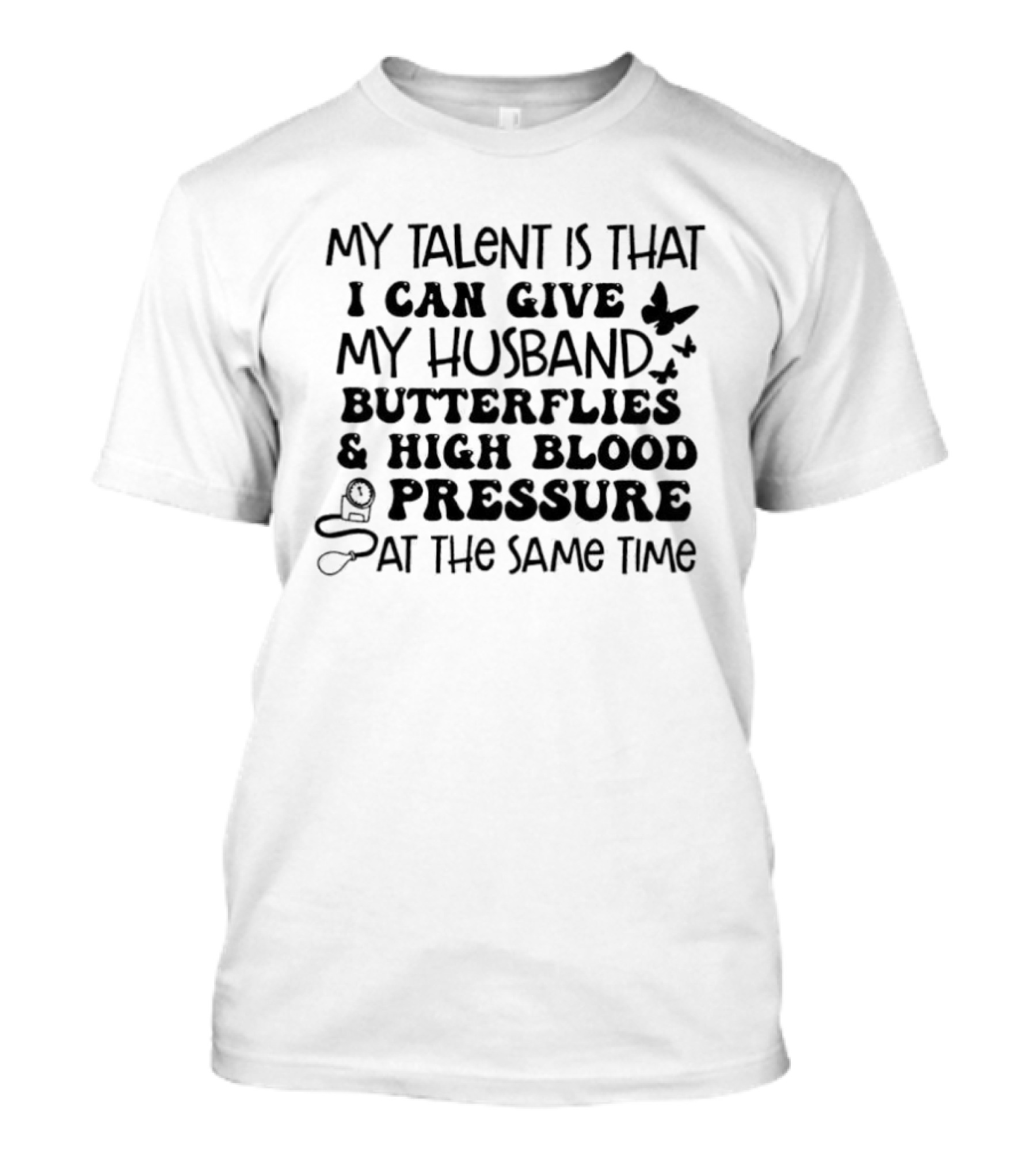 My Talent Is That I Can Give My Husband Butterflies & High Blood Pressure At The Same Time T-Shirt