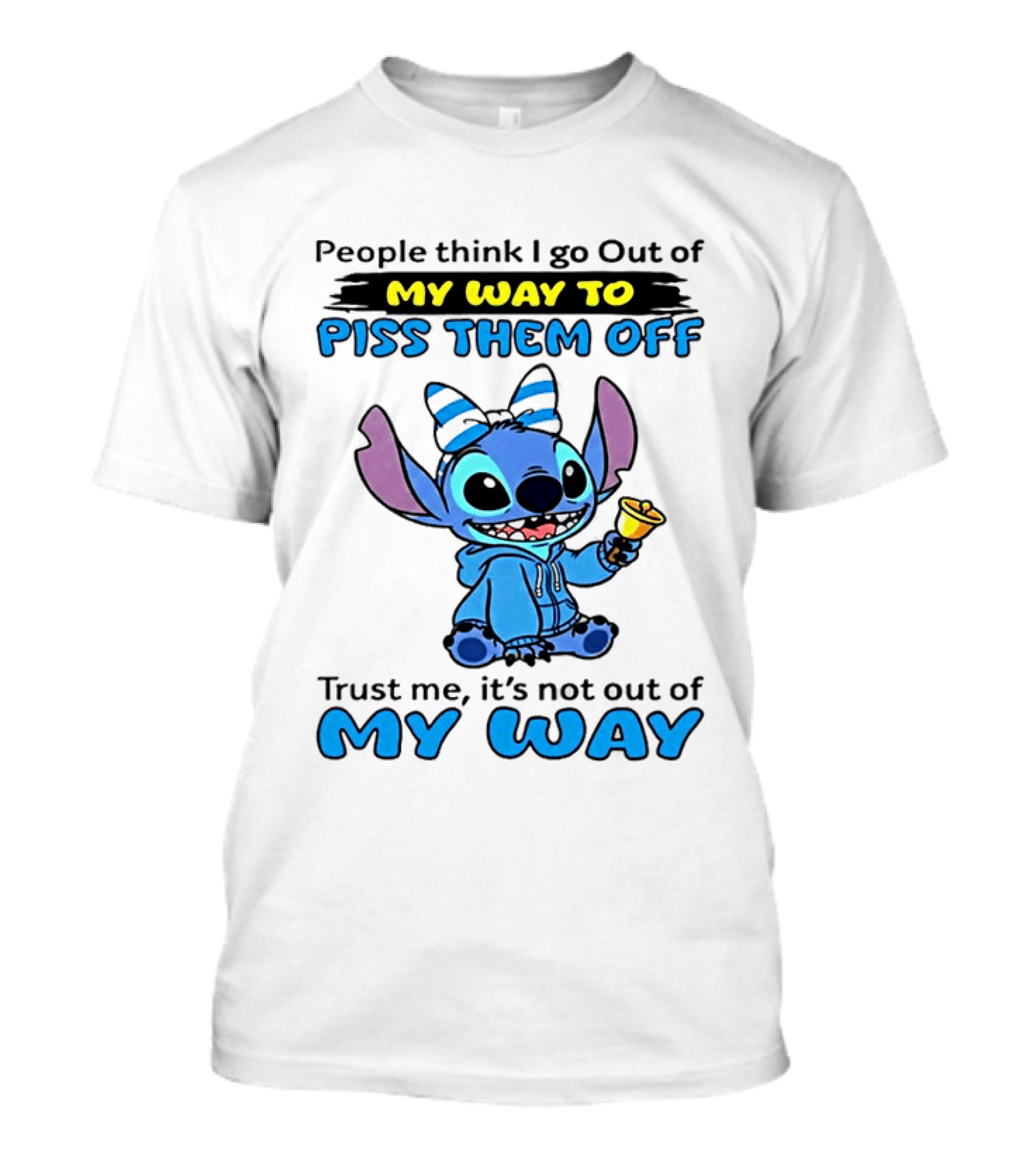 People Think I Go Out Of My Way To Piss Them Off Trust Me It's Not Out Of My Way Stitch T-Shirt