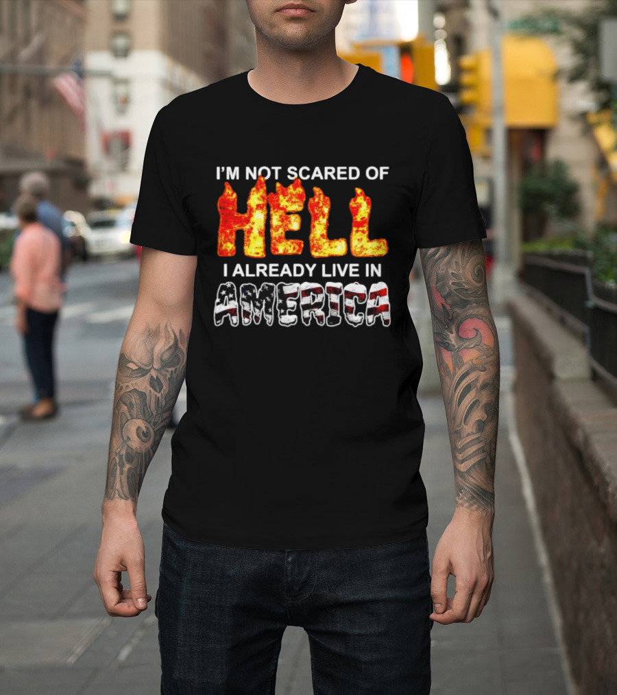 I'm Not Scared Of Hell I Already Live In America Fire And Flag T-Shirt