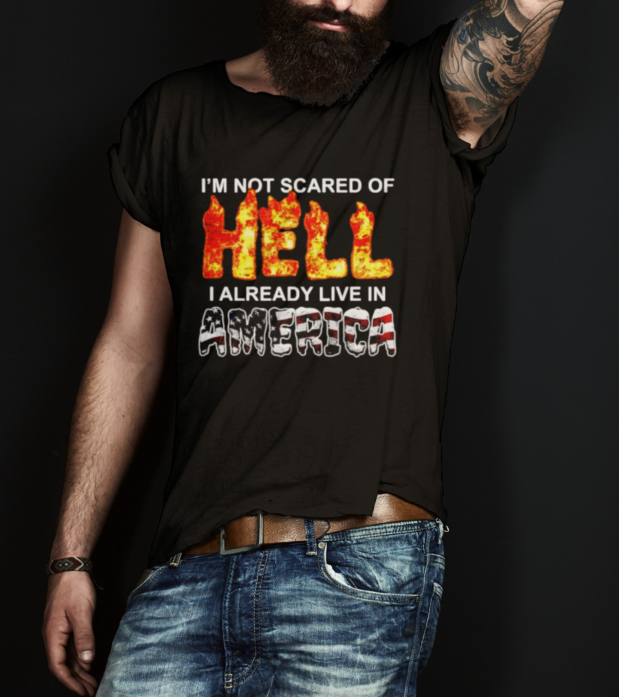 I'm Not Scared Of Hell I Already Live In America Fire And Flag T-Shirt
