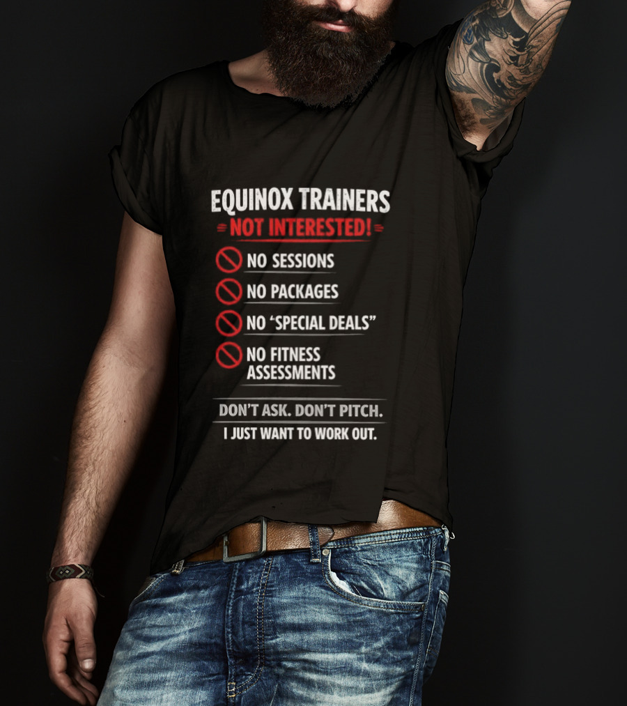 Equinox Trainers Not Interested Workout No Sessions No Packages Fitness T-Shirt