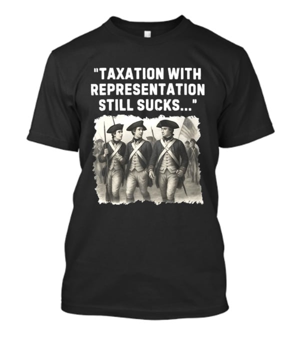 Taxation With Representation Still Sucks Continental Army Soldiers T-Shirt
