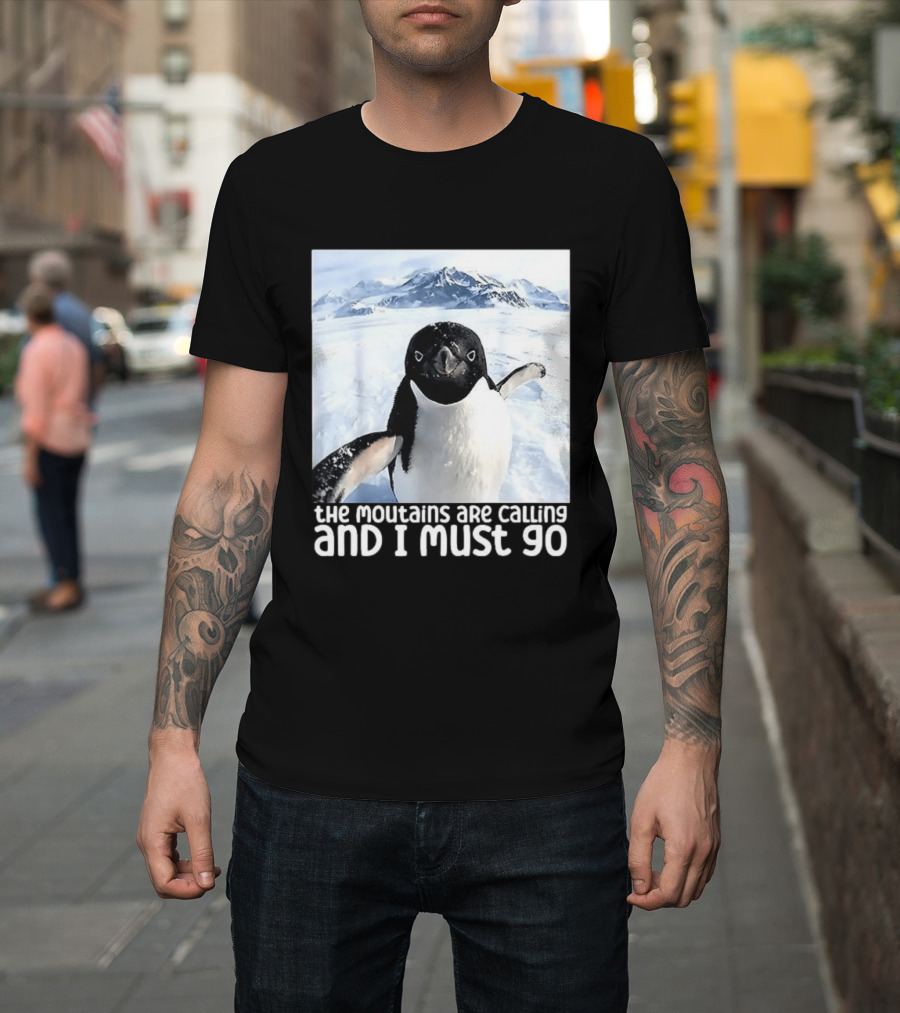 Nihilistic Penguin The Mountains Are Calling And I Must Go Meme T-Shirt