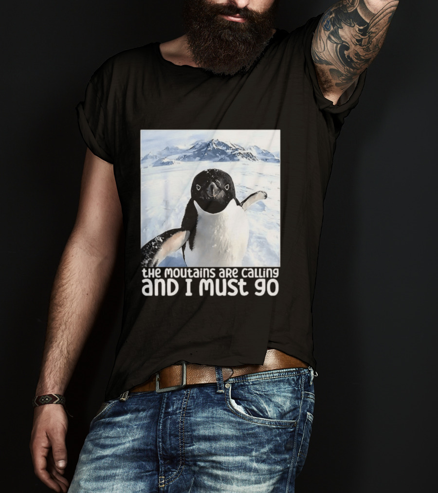 Nihilistic Penguin The Mountains Are Calling And I Must Go Meme T-Shirt