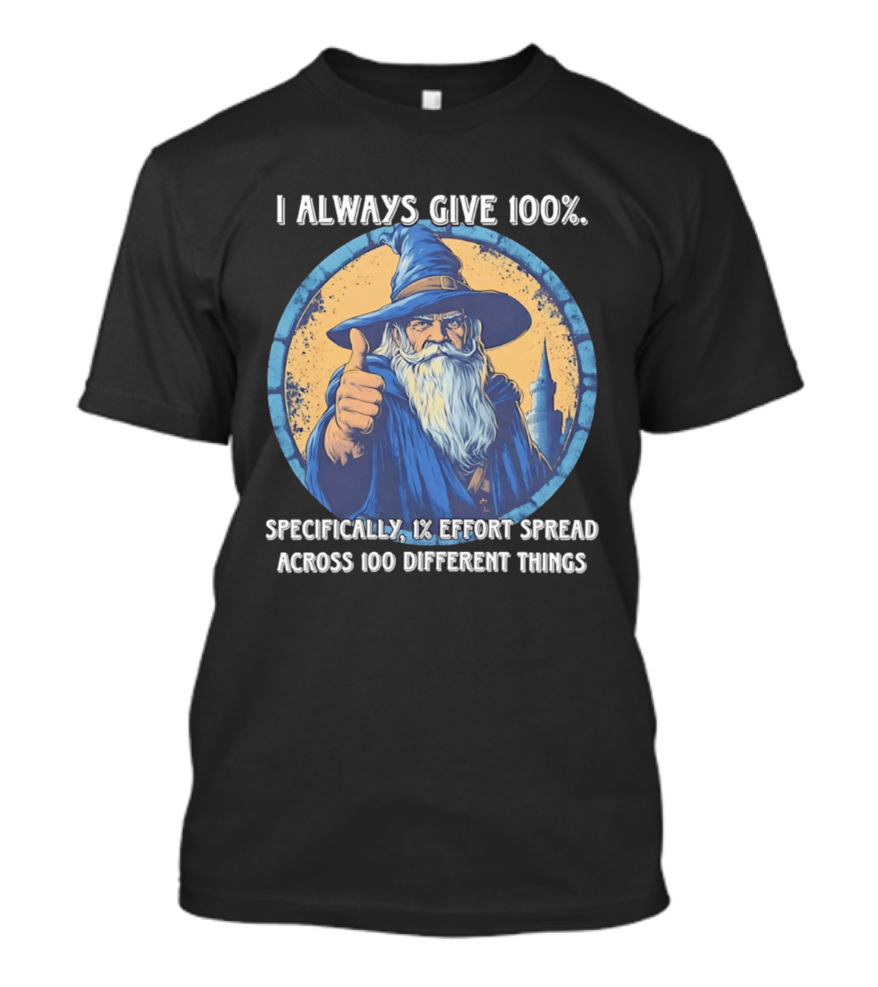 I Always Give 100 Wizard 1 Effort Spread Across 100 Different Things T-Shirt