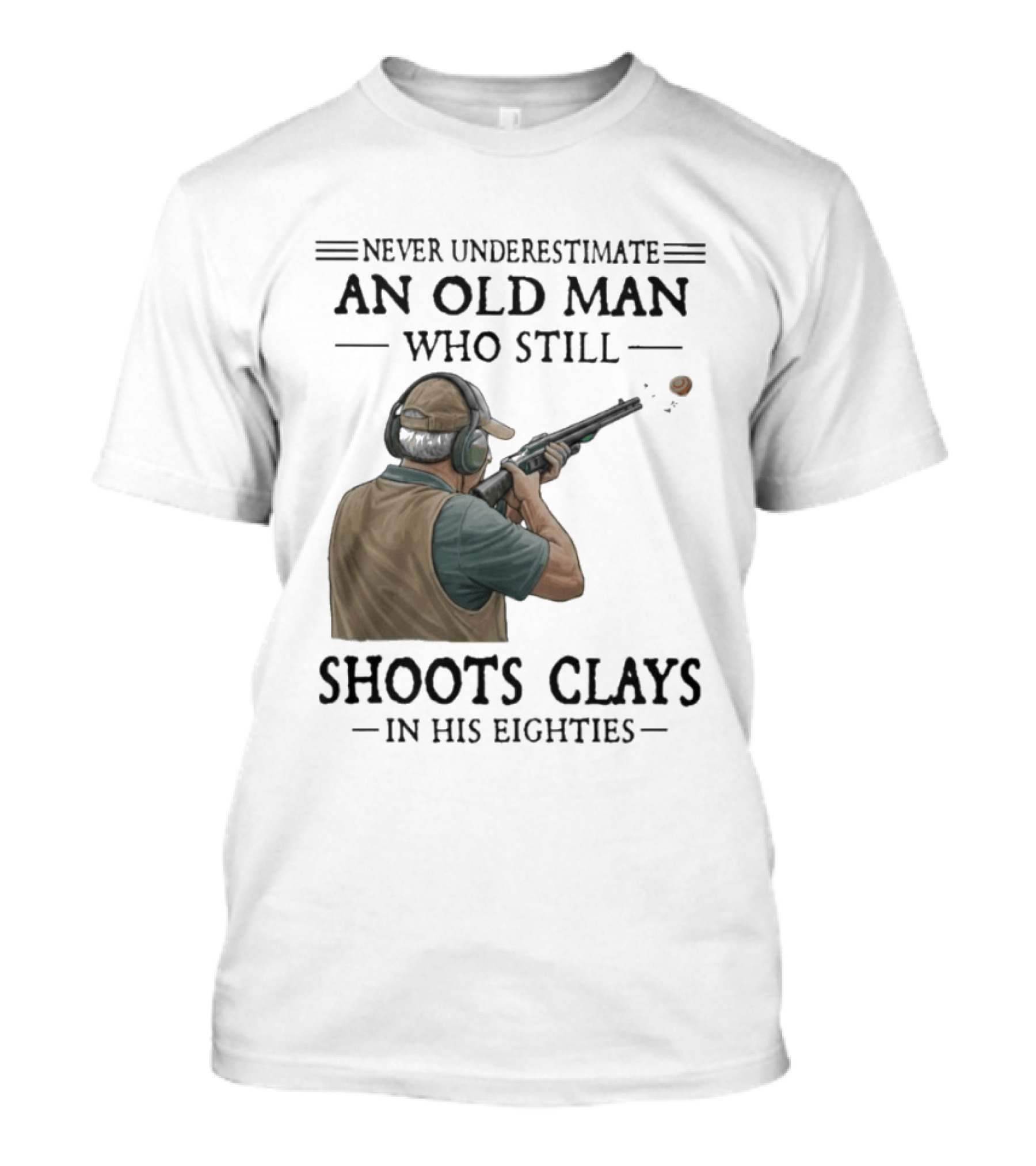 Never Underestimate An Old Man Who Still Shoots Clays In His Eighties T-Shirt