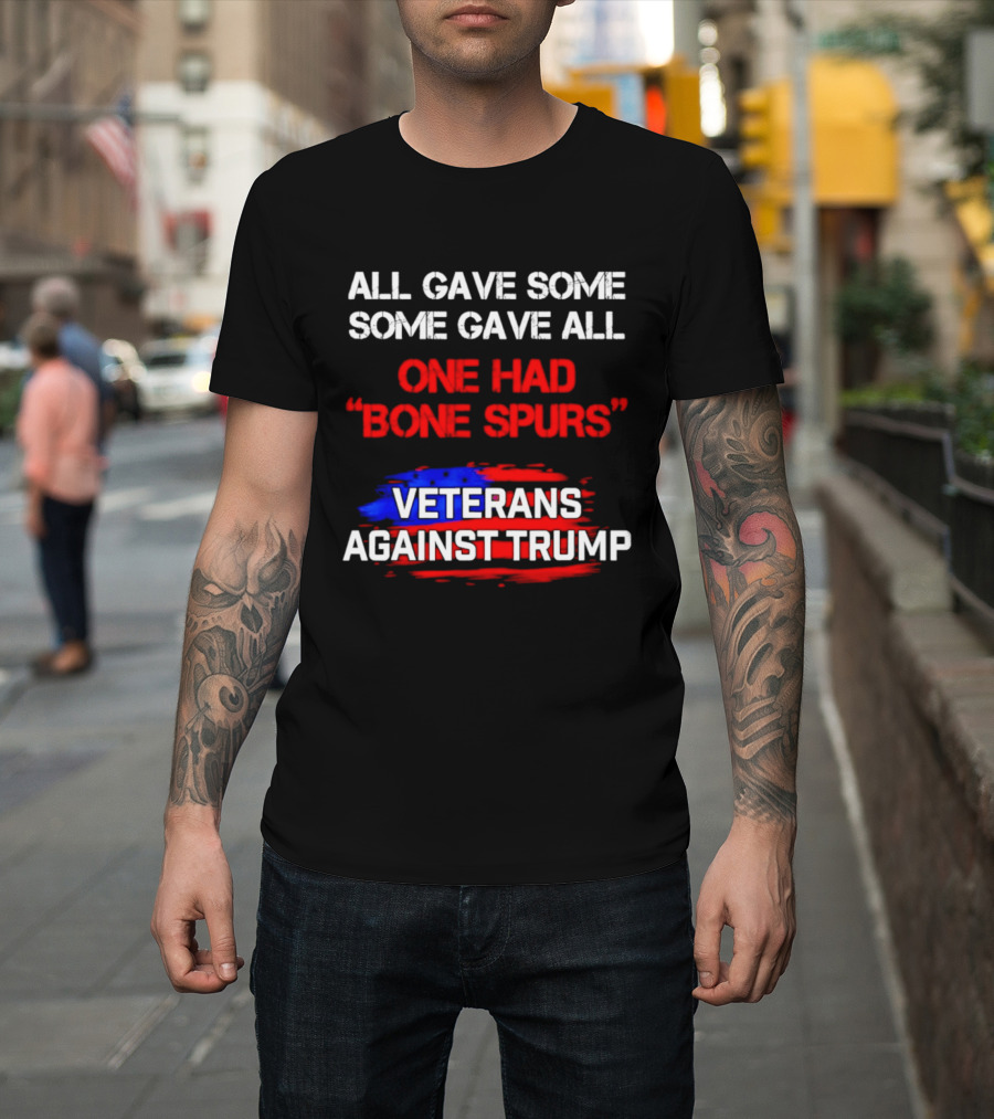 All Gave Some Some Gave All One Had Bone Spurs Veterans Against Trump T-Shirt