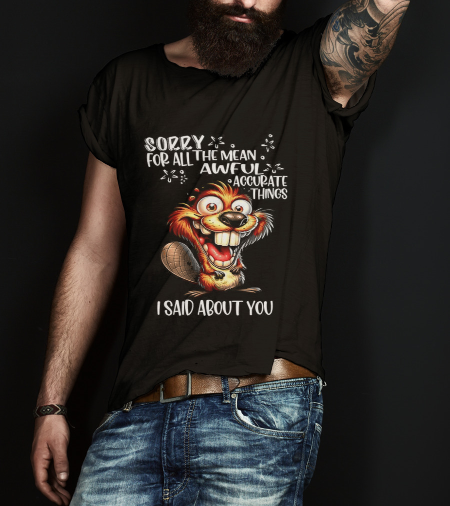 Sorry For All The Mean Awful Accurate Things I Said About You T-Shirt
