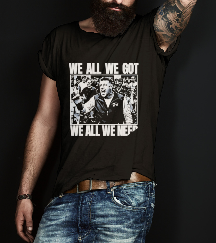 We All We Got We All We Need Mike Vrabel New England Patriots Football T-Shirt