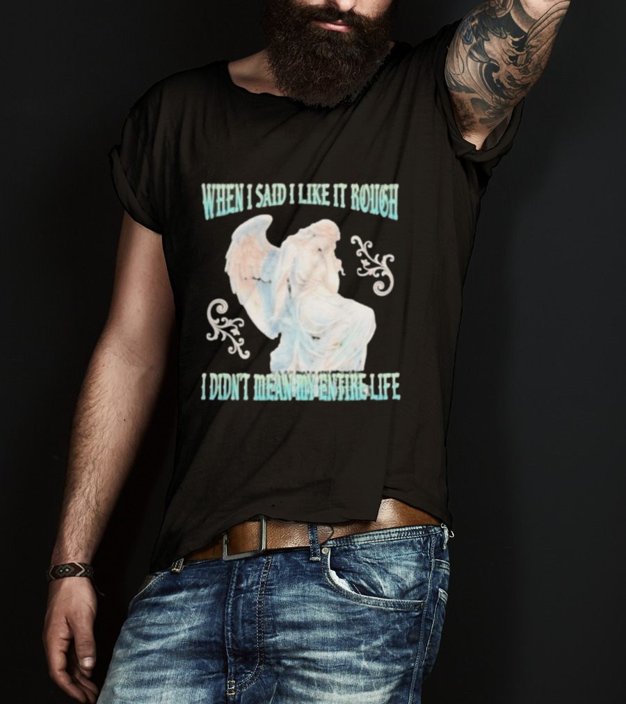 When I Said I Like It Rough I Didn't Mean My Entire Life Angel Statue T-Shirt
