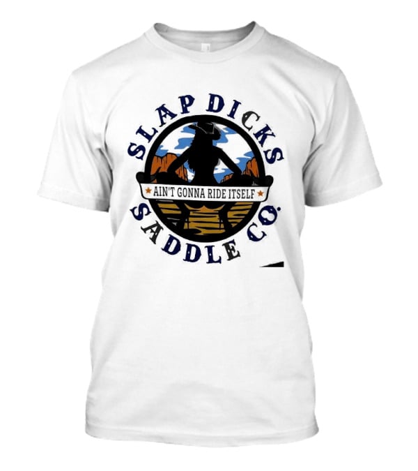 Slap Dicks Saddle Co Ain't Gonna Ride Itself Cowboy Silhouette Western Desert T-Shirt