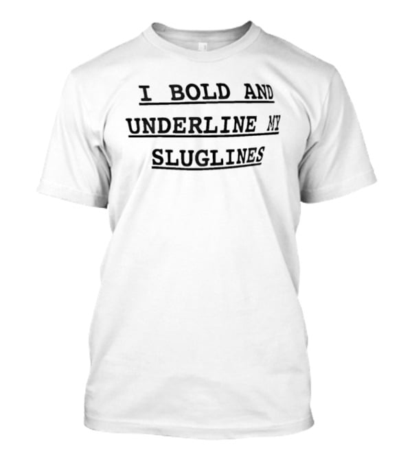 I Bold And Underline My Sluglines T-Shirt