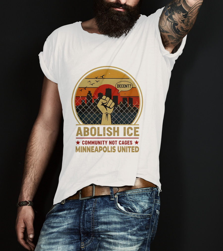 Abolish ICE Decent? Community Not Cages Minneapolis United Fist And City T-Shirt