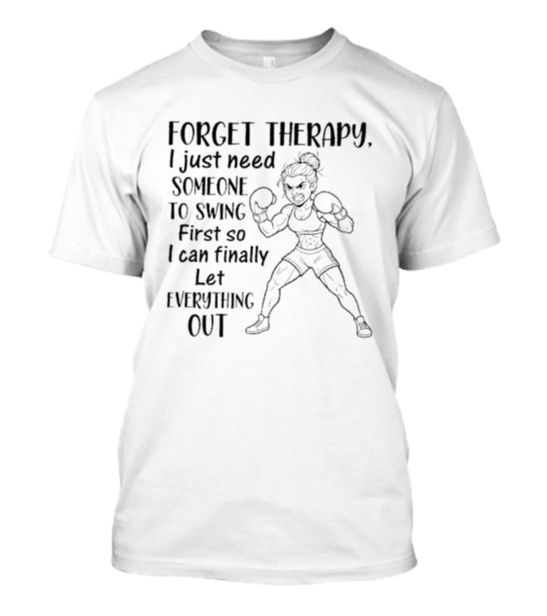 Forget Therapy I Just Need Someone To Swing First So I Can Finally Let Everything Out Boxing Ready Woman T-Shirt