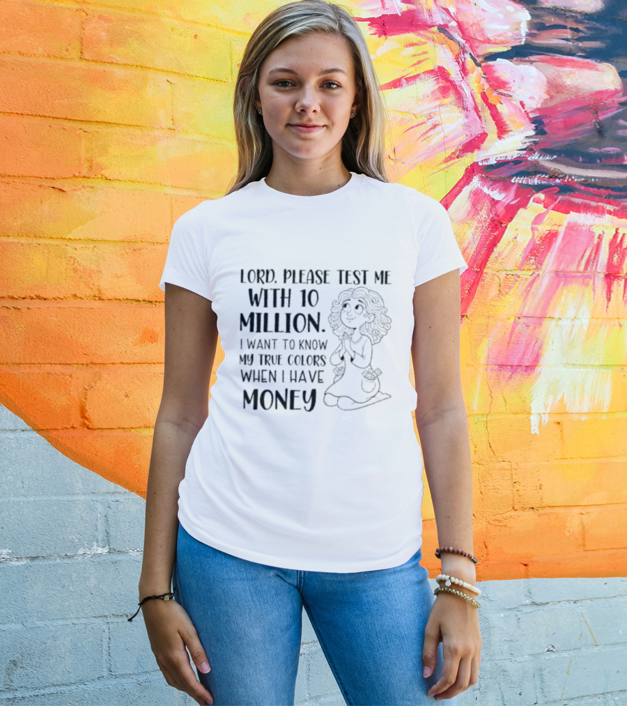 Lord Please Test Me With 10 Million I Want To Know My True Colors When I Have Money Woman Praying T-Shirt