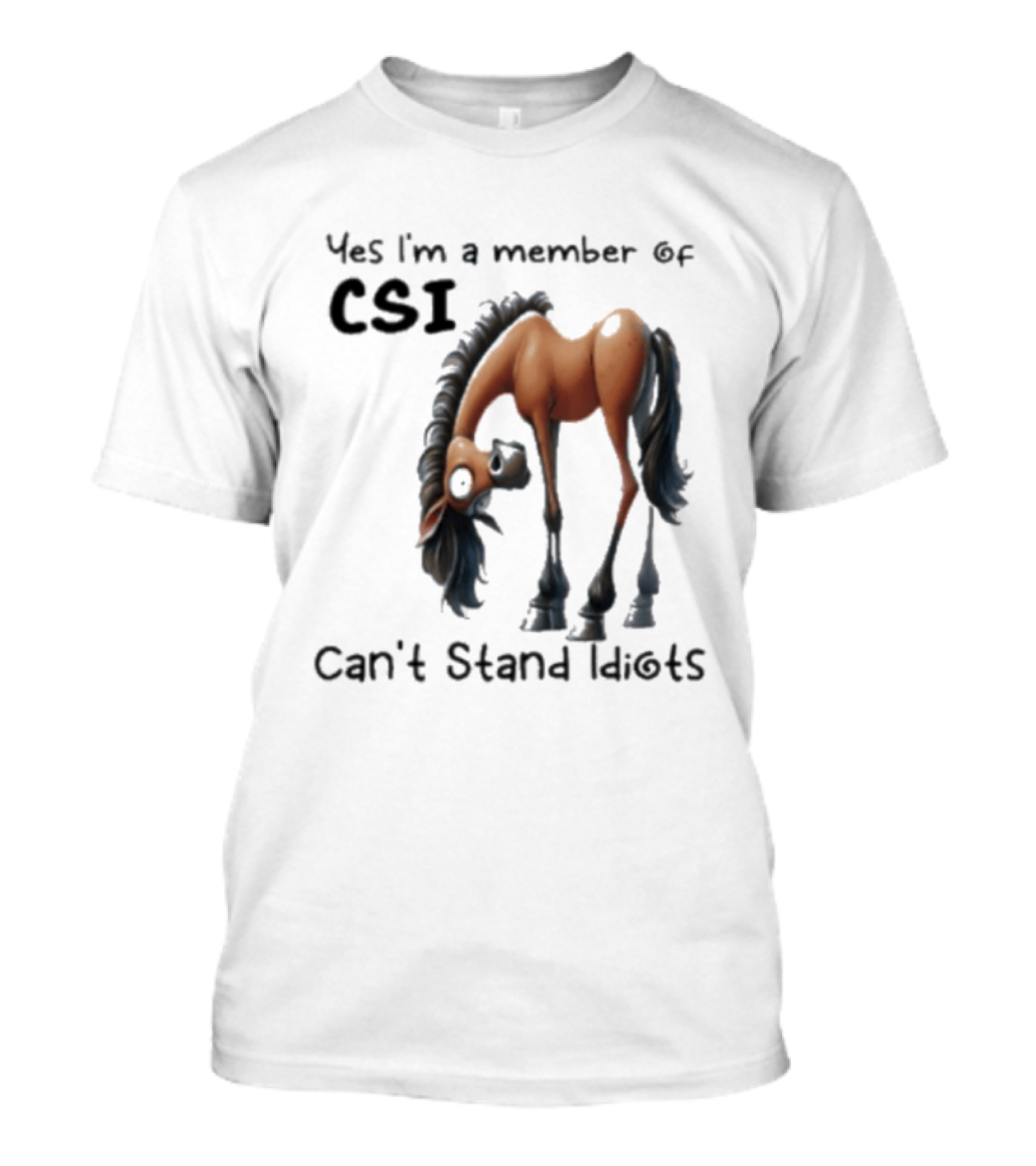 Yes I'm A Member Of CSI Can't Stand Idiots Horse T-Shirt