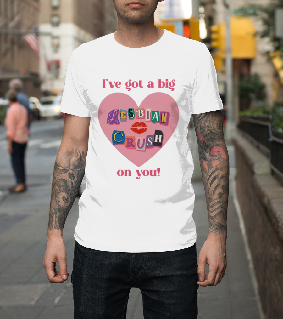 I've Got A Big Lesbian Crush On You Romantic Heart T-Shirt