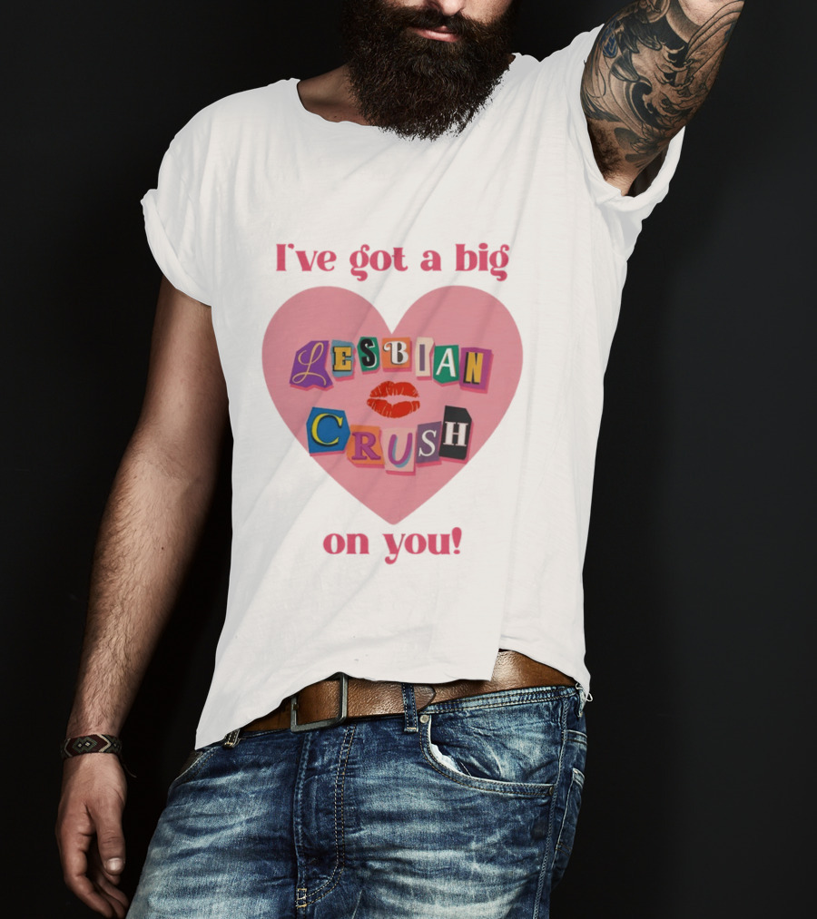I've Got A Big Lesbian Crush On You Romantic Heart T-Shirt