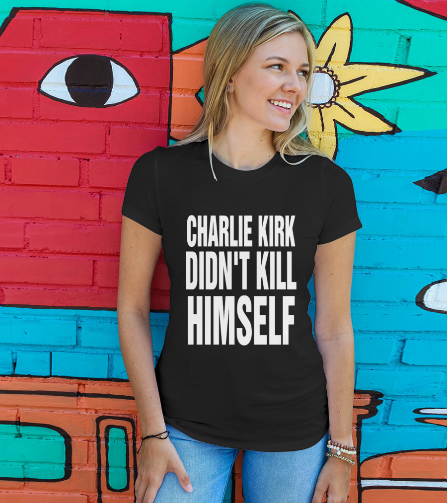 Charlie Kirk Didn't Kill Himself Phrase T-Shirt