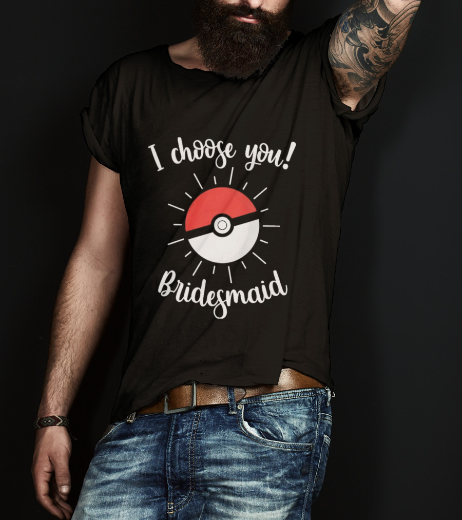 I Choose You Bridesmaid Pokemon Wedding Matching Bridal Party T-Shirt