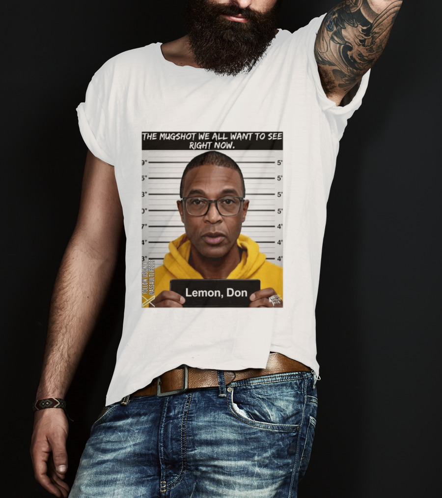 Mugshot The Shot We All Want To See Right Now Lemon Don T-Shirt