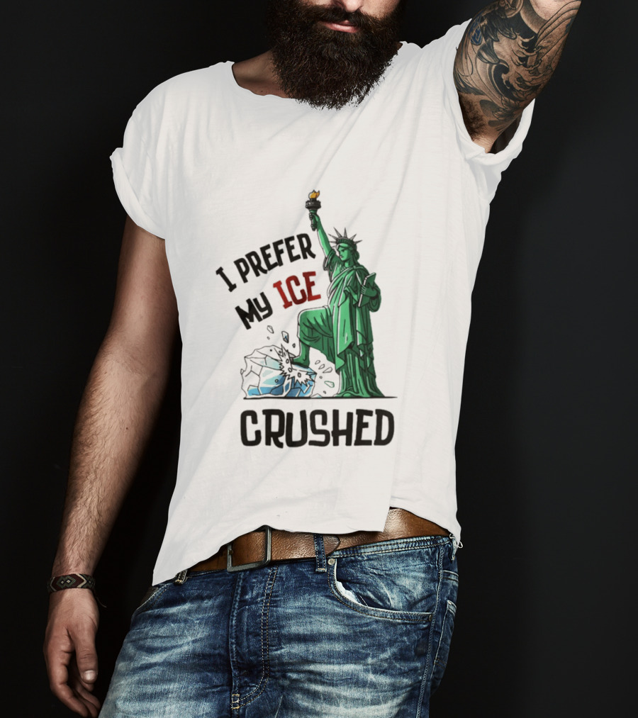 Statue Of Liberty I Prefer My ICE Crushed T-Shirt