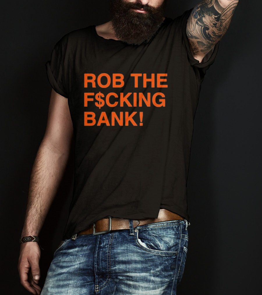 Rob The F$cking Bank Statement Text With Bold Orange Letters T-Shirt