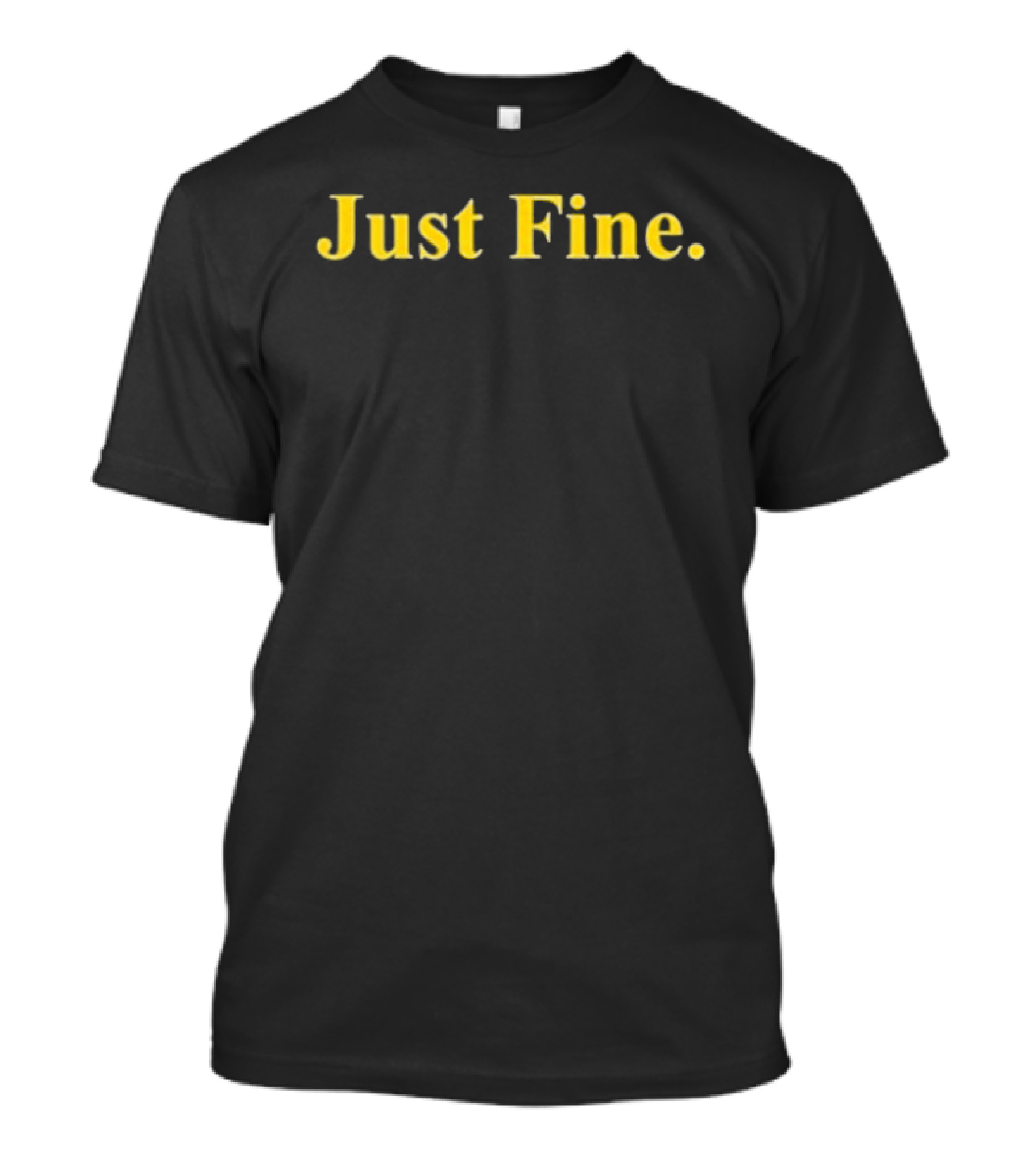 Lavaliant Just Fine Text In Bold Yellow Letters T-Shirt