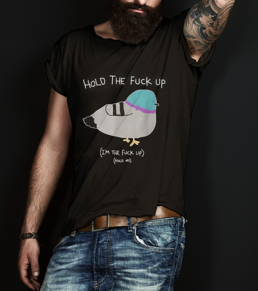 I'm The Fuck Up Hold Me Pigeon Sketch Meme T-Shirt
