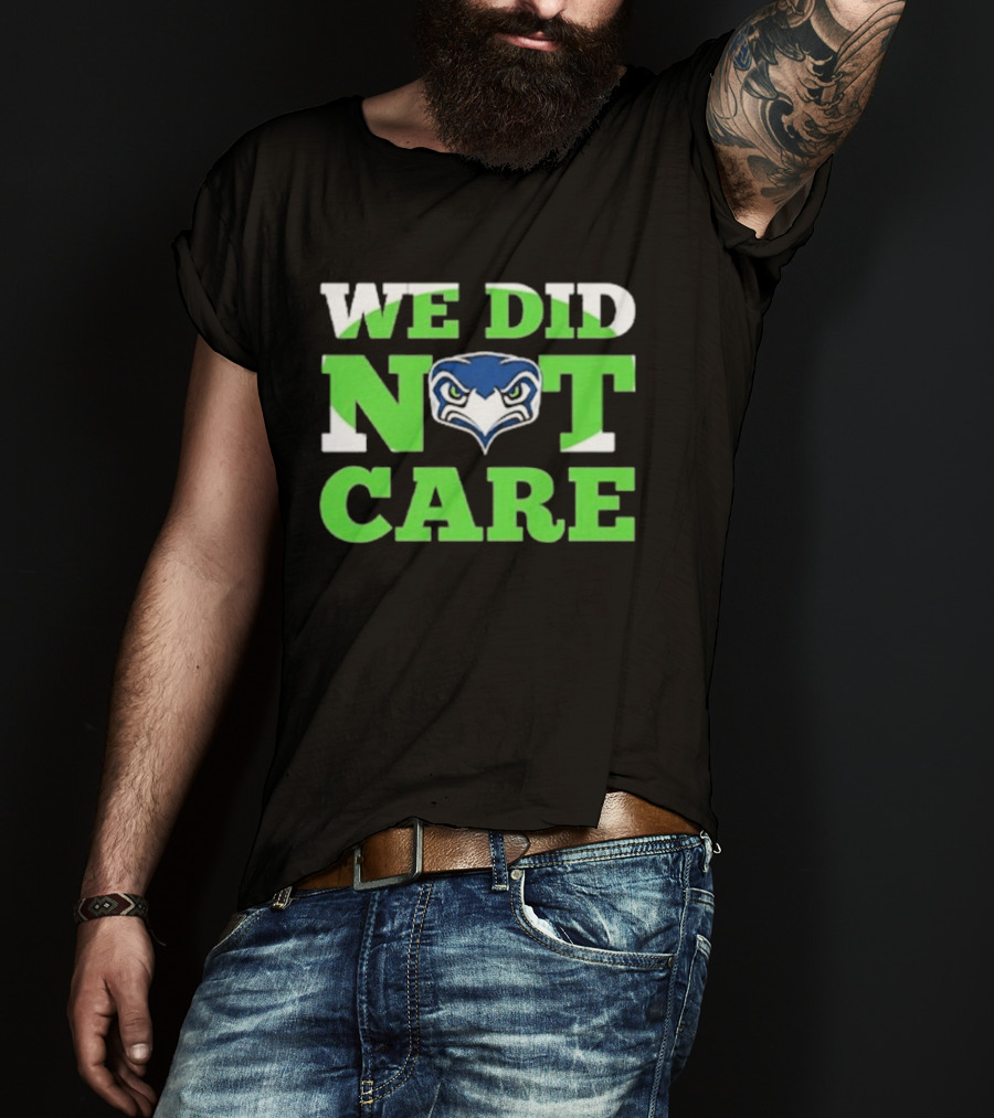 Sea Hawks We Did Not Care Bold Team Expression T-Shirt