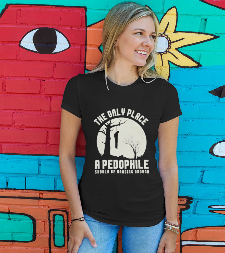 THe Only Place Apedophile Ahould Be Kanging Aroumd T-Shirt