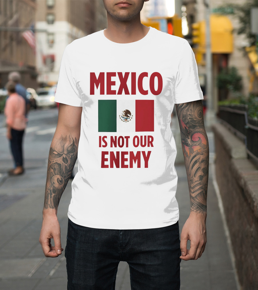 Mexico Is Not Our Enemy Flag Design With Mexican Flag T-Shirt