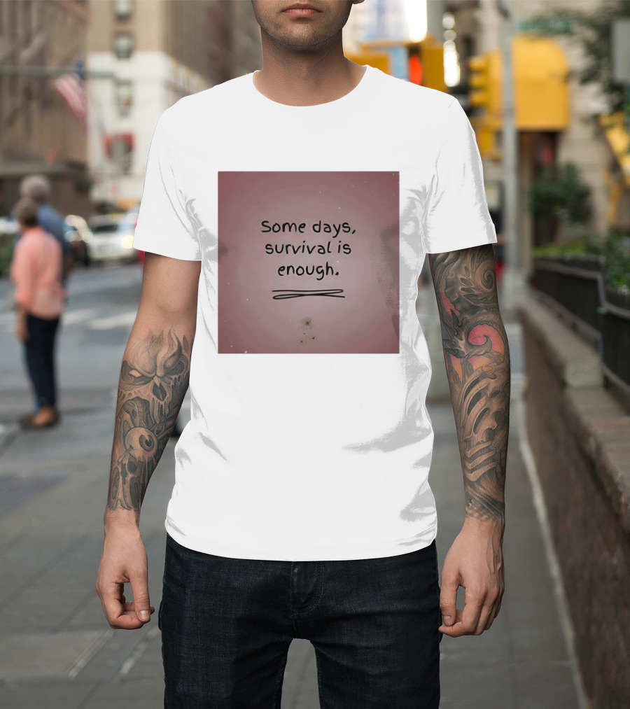 Some Days Survival Is Enough Uplifting Motivation T-Shirt