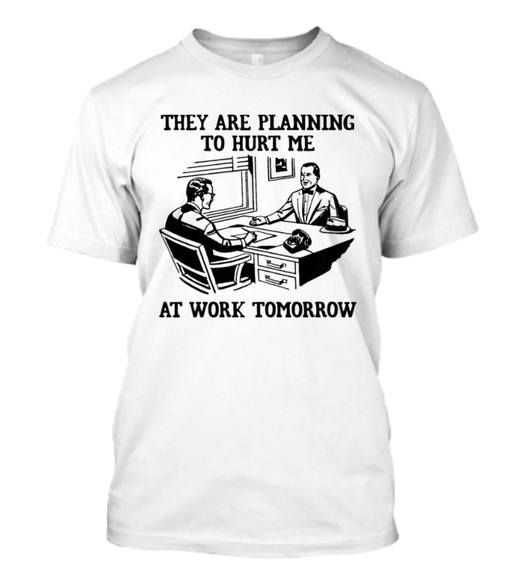 They Are Planning To Hurt Me At Work Tomorrow Office Scene T-Shirt
