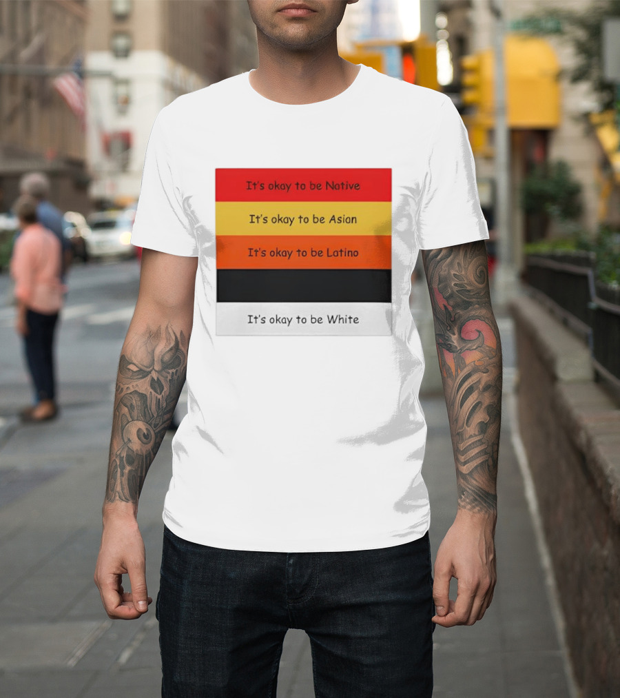 It's Okay To Be Native Asian Latino White T-Shirt