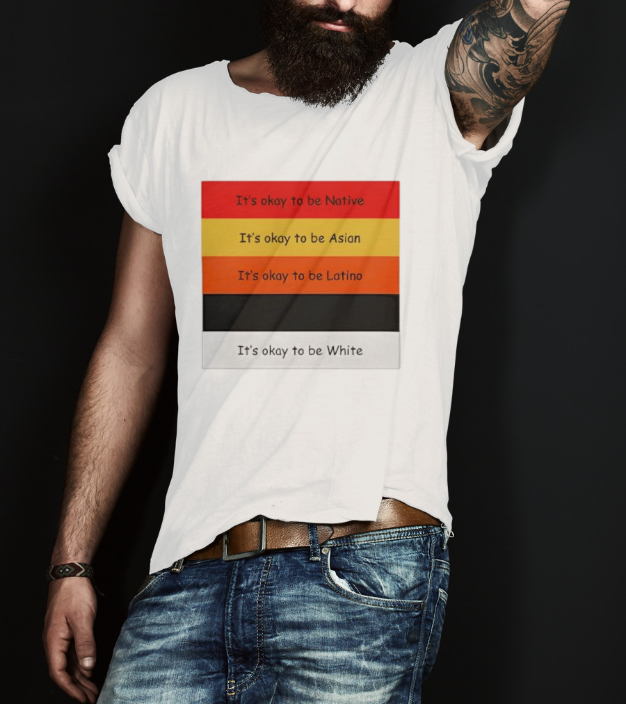 It's Okay To Be Native Asian Latino White T-Shirt