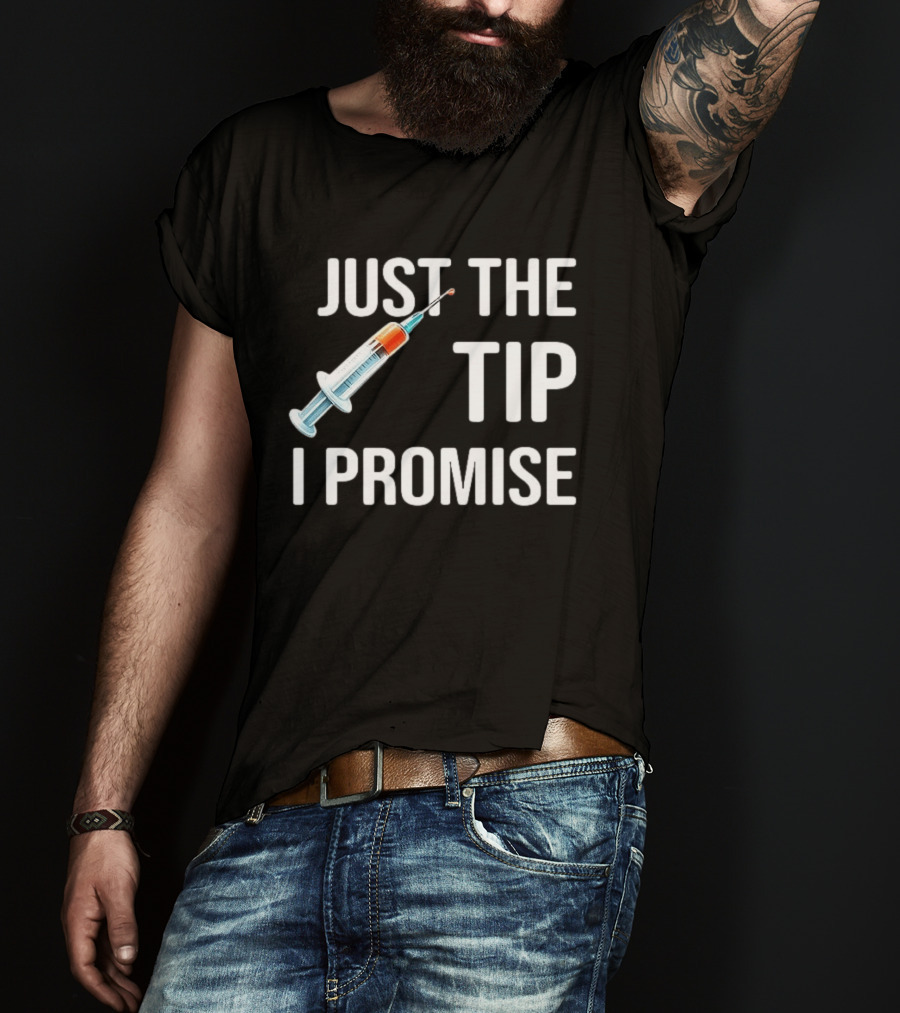 Just The Tip I Promise Syringe Humor T-Shirt