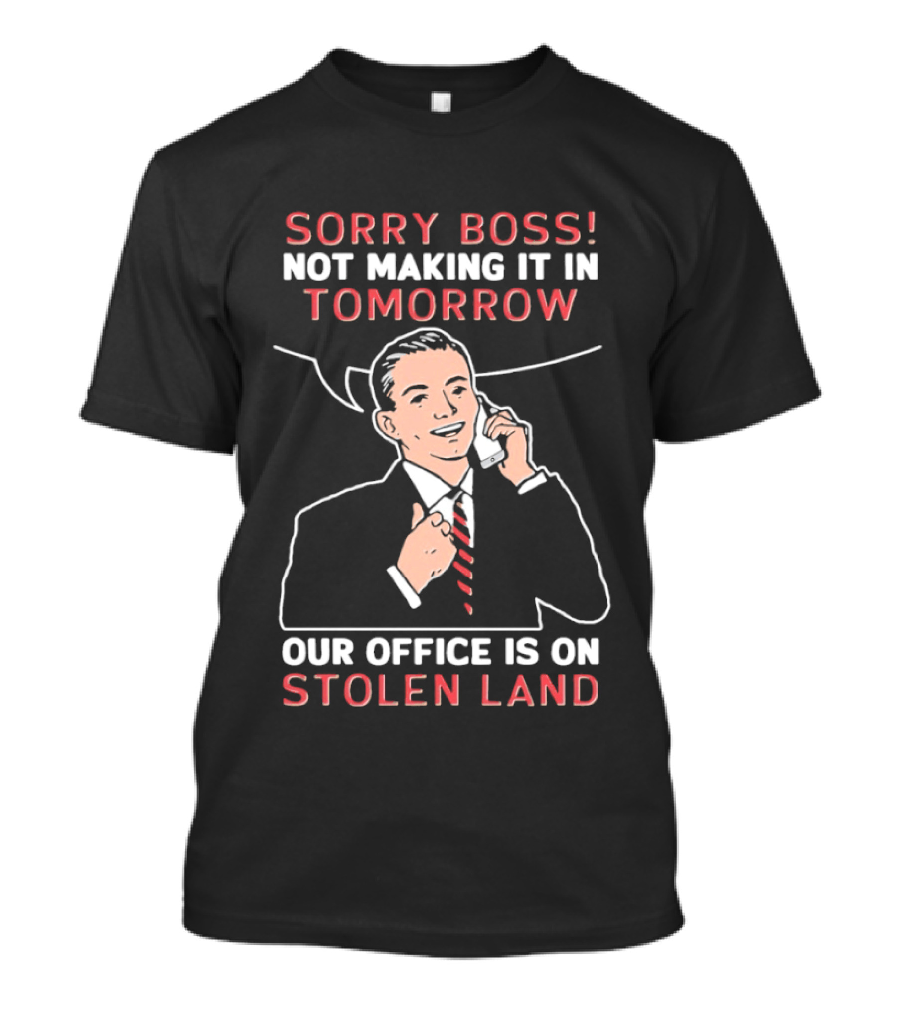 Sorry Boss Not Making It In Tomorrow Our Office Is On Stolen Land Retro Office Humor T-Shirt