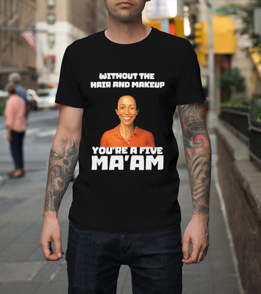 Without The Hair And Makeup You're A Five Ma'am Orange T-Shirt