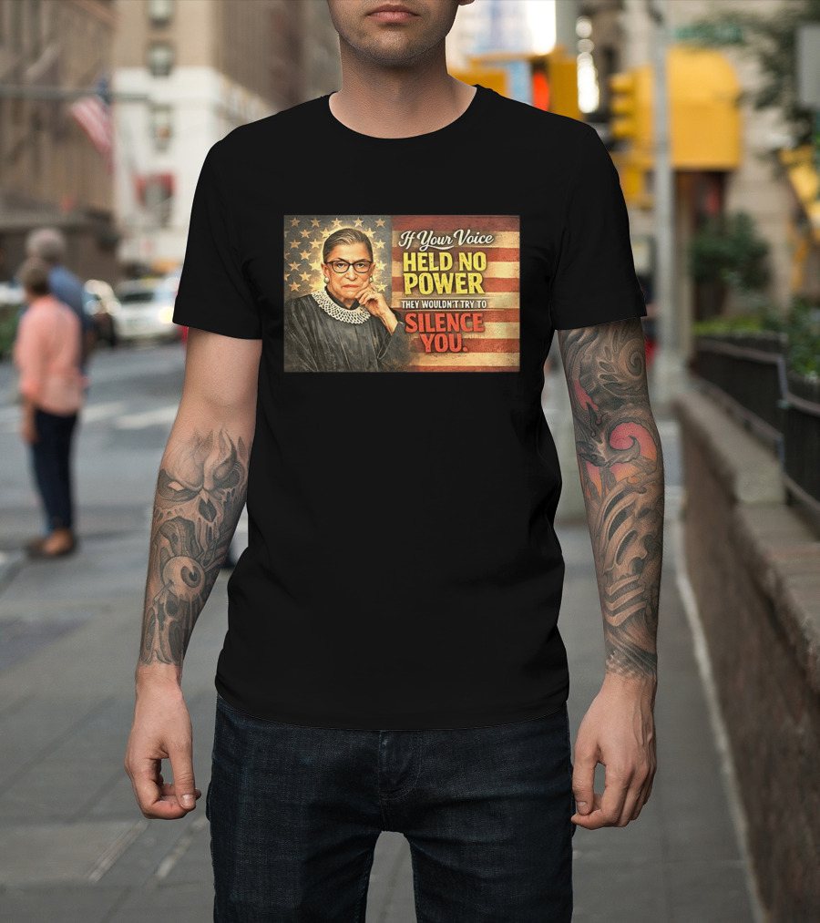 Ruth Bader Ginsburg If Your Voice Held No Power They Wouldn't Try To Silence You T-Shirt