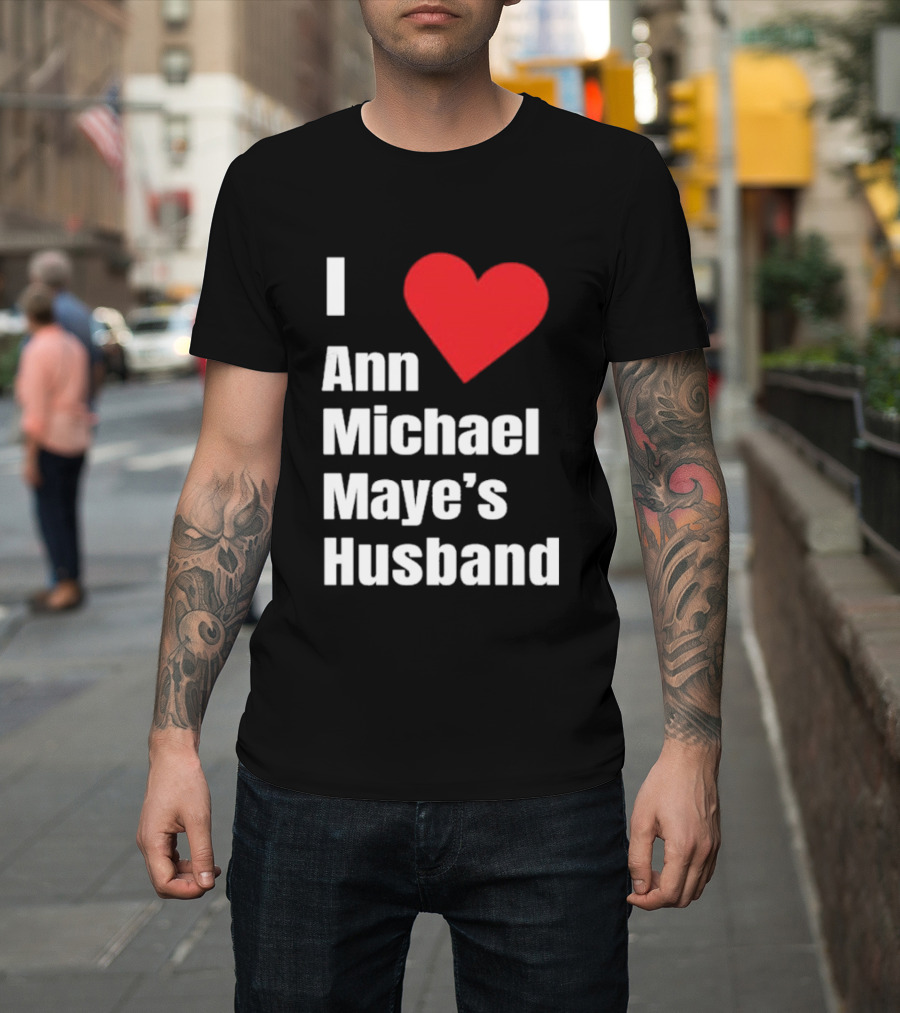 I Love Ann Michael Maye's Husband T-Shirt