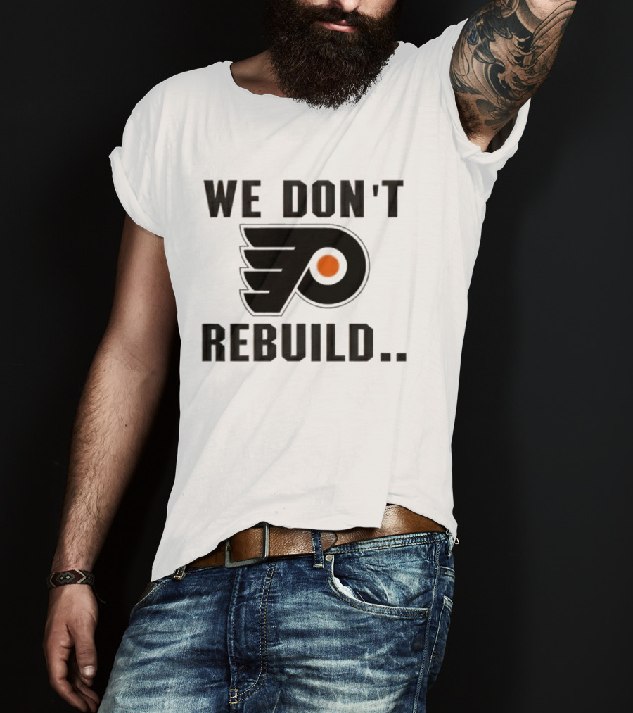Philadelphia Flyers We Don't Rebuild T-Shirt