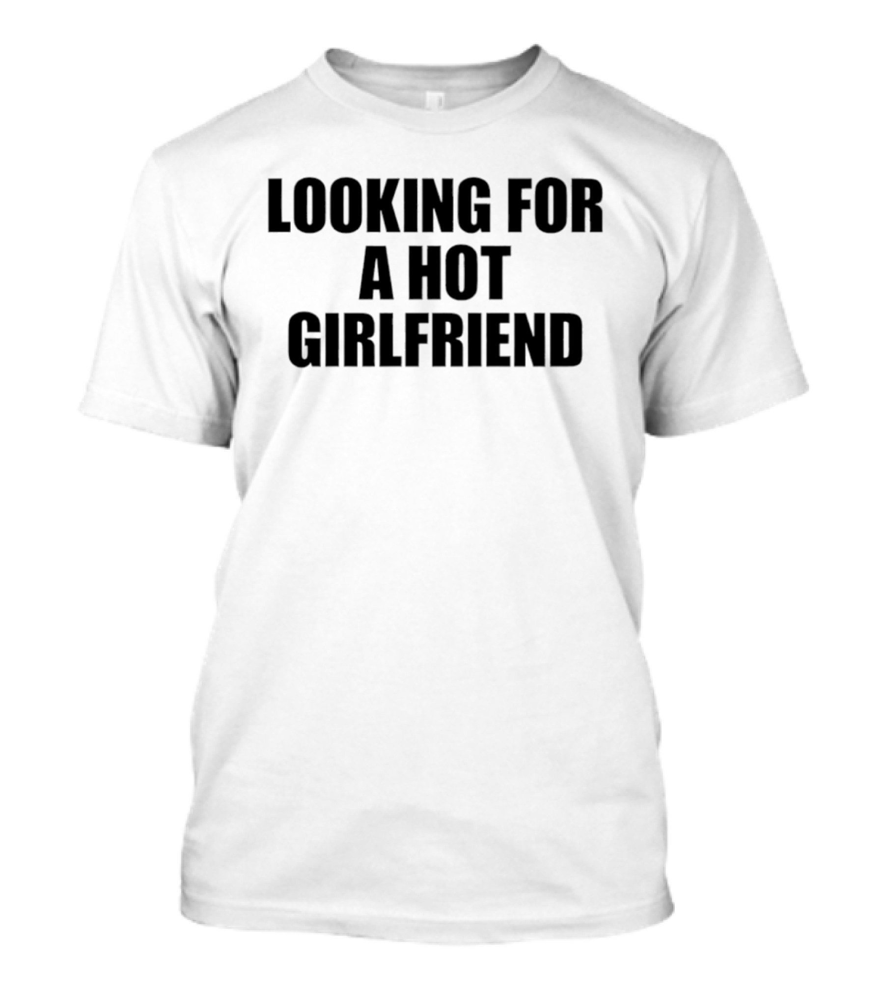 Looking For A Hot Girlfriend T-Shirt