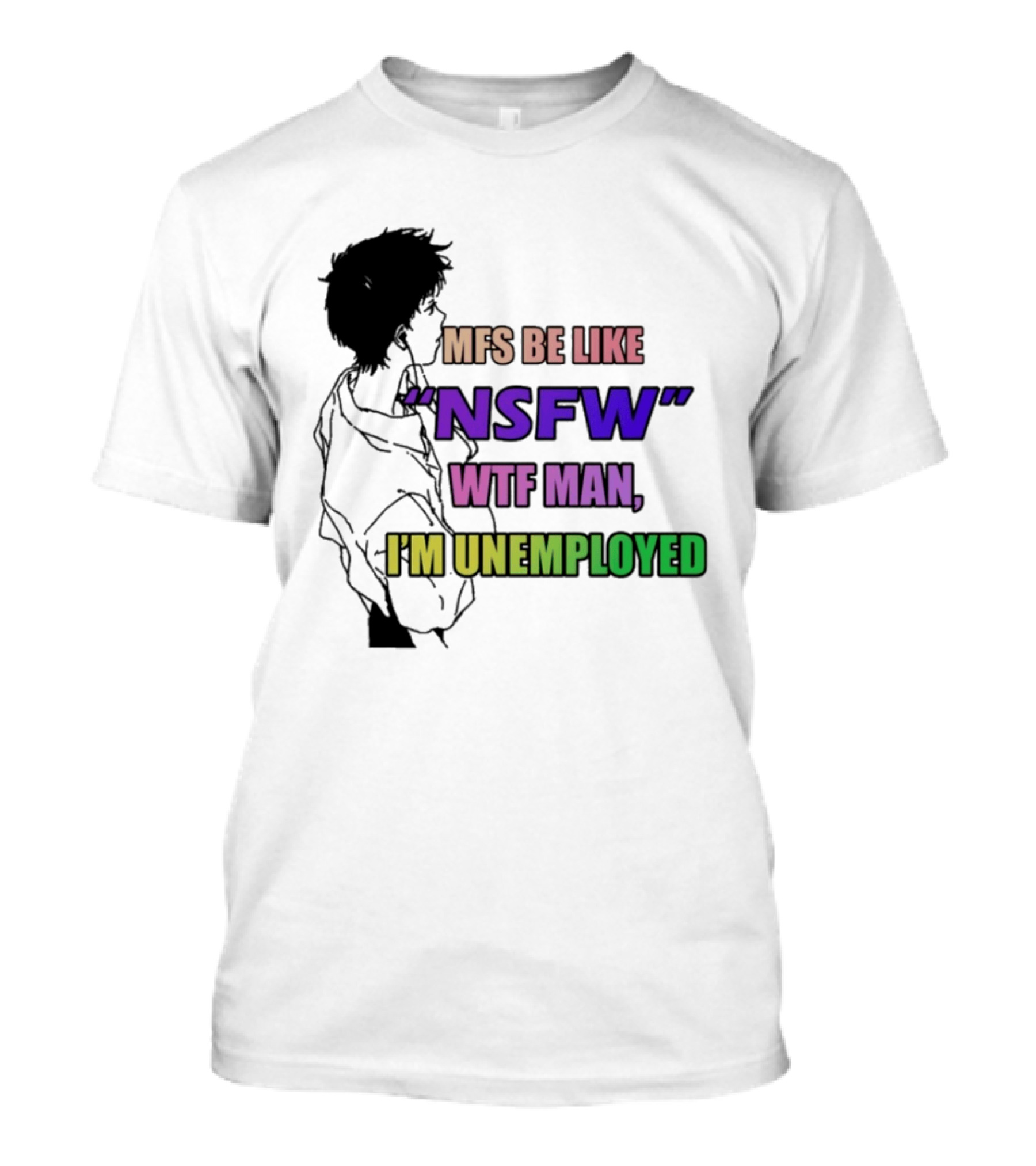 Mfs Be Like NSFW Wtf Man I'm Unemployed T-Shirt