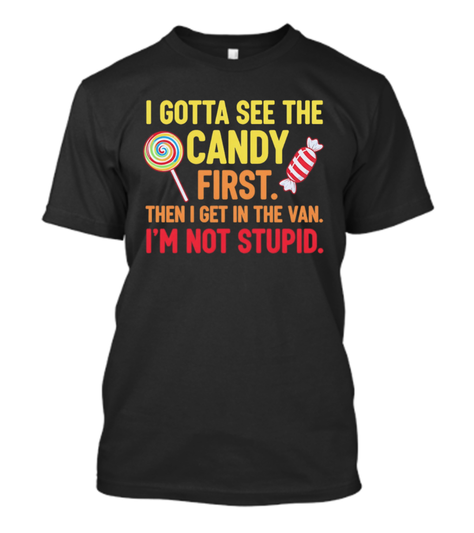 I Gotta See The Candy First Then I Get In The Van I'm Not Stupid Lollipop T-Shirt