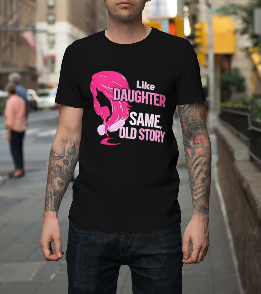 Like Daughter Same Old Story Pink Hair T-Shirt