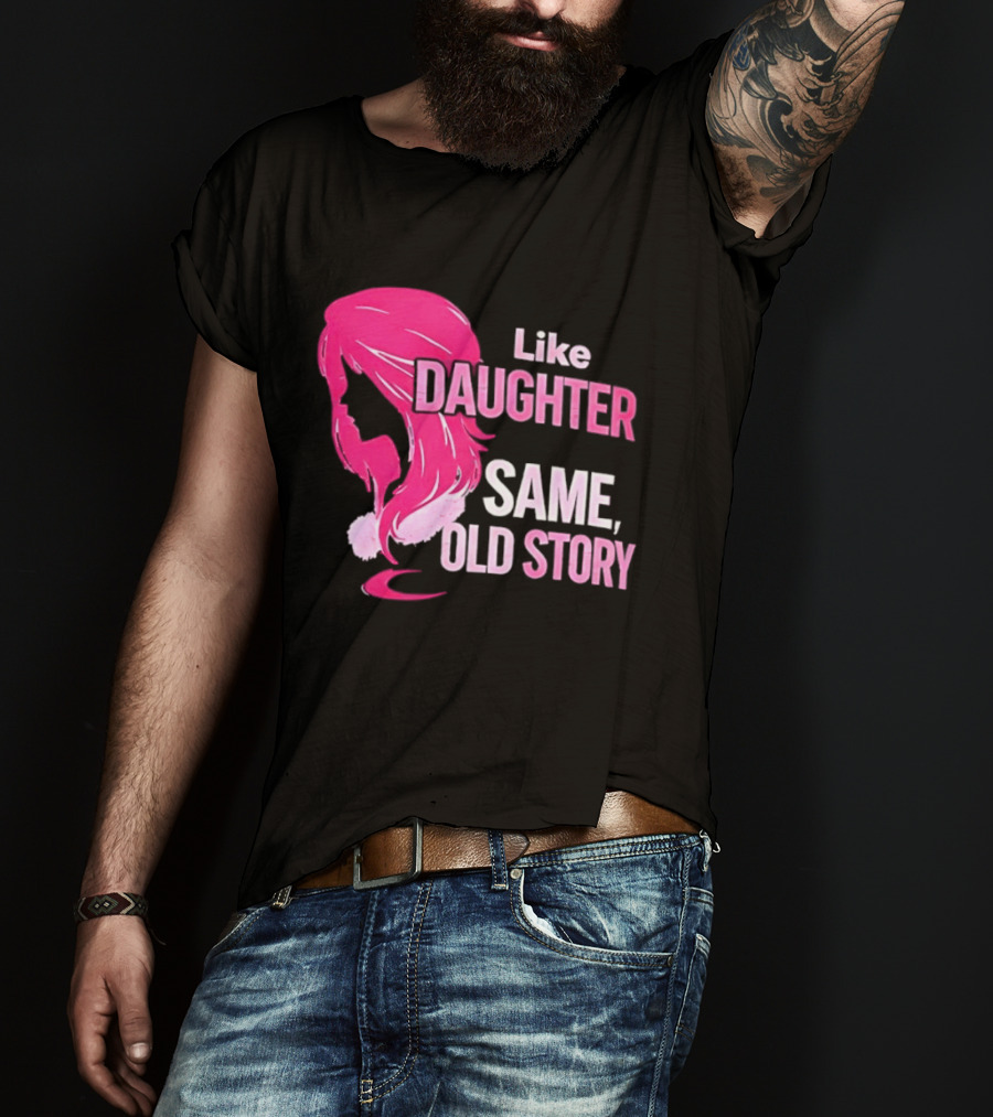 Like Daughter Same Old Story Pink Hair T-Shirt