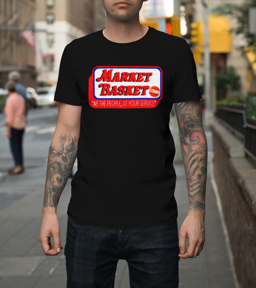 Market Basket Strong We The People At Your Service T-Shirt