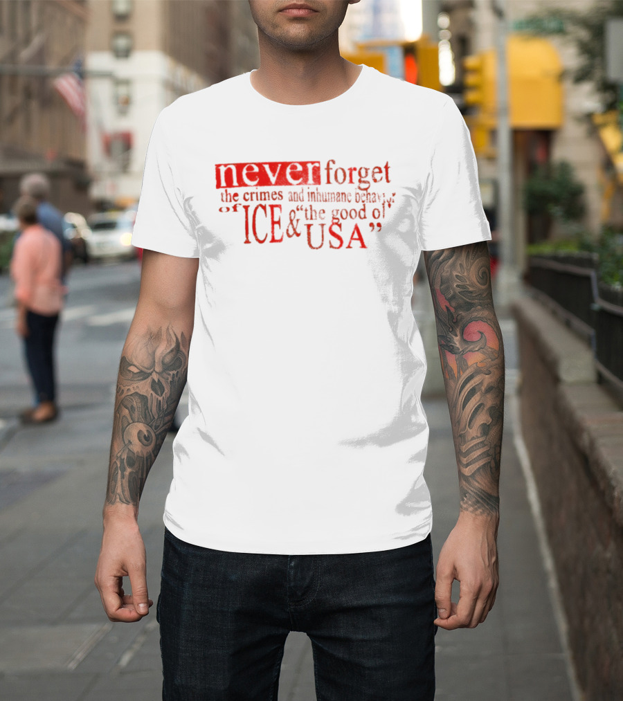Never Forget the Crimes and Inhumane Behavior of ICE and the Good ol' USA T-Shirt