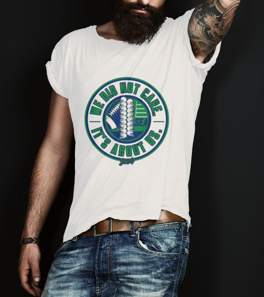Seattle We Did Not Care It's About Us Football Team Spirit T-Shirt